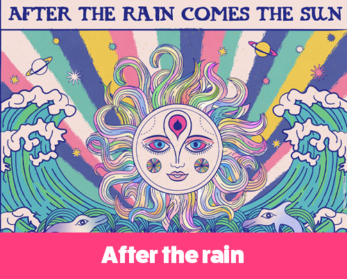 Psychedelic-style illustration of a radiant sun with a feminine face and swirling rainbow rays emerging above ocean waves, flanked by dolphins and clouds. The background features space elements like stars and planets, with the phrase “AFTER THE RAIN COMES THE SUN” across the top.